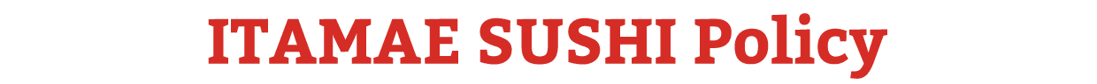 ITAMAE SUSHI Policy